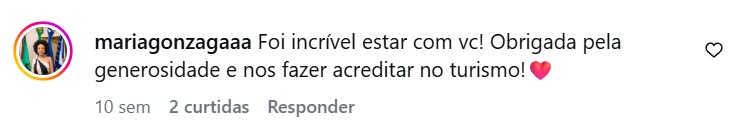 Print de comentário real no Instagram, de mariagonzagaaa: “Foi incrível estar com vc! Obrigada pela generosidade e nos fazer acreditar no turismo!”