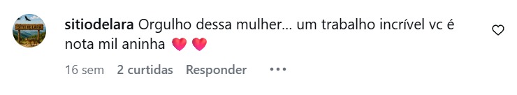 Print de comentário real no Instagram, de sitiodelara: “Orgulho dessa mulher... um trabalho incrível vc é nota mil aninha”